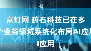 富灯网 药石科技已在多个业务领域系统化布局AI应用